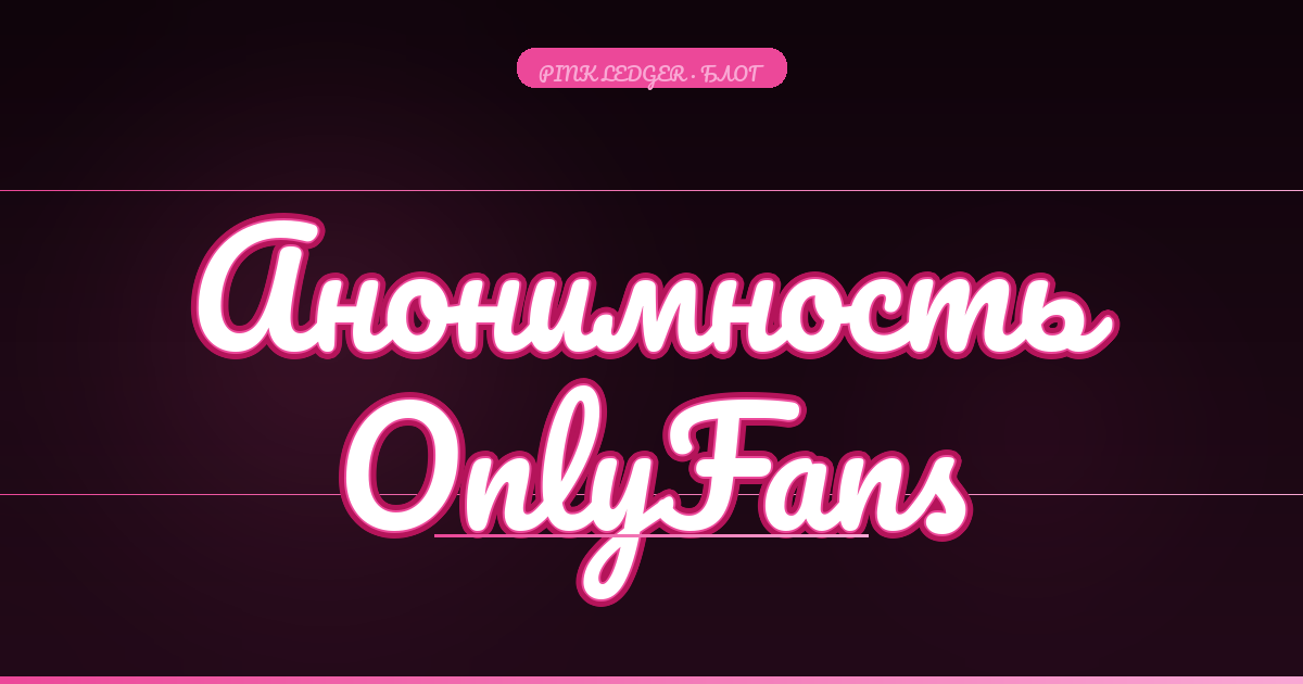 Анонимность на OnlyFans: как защитить личность и данные