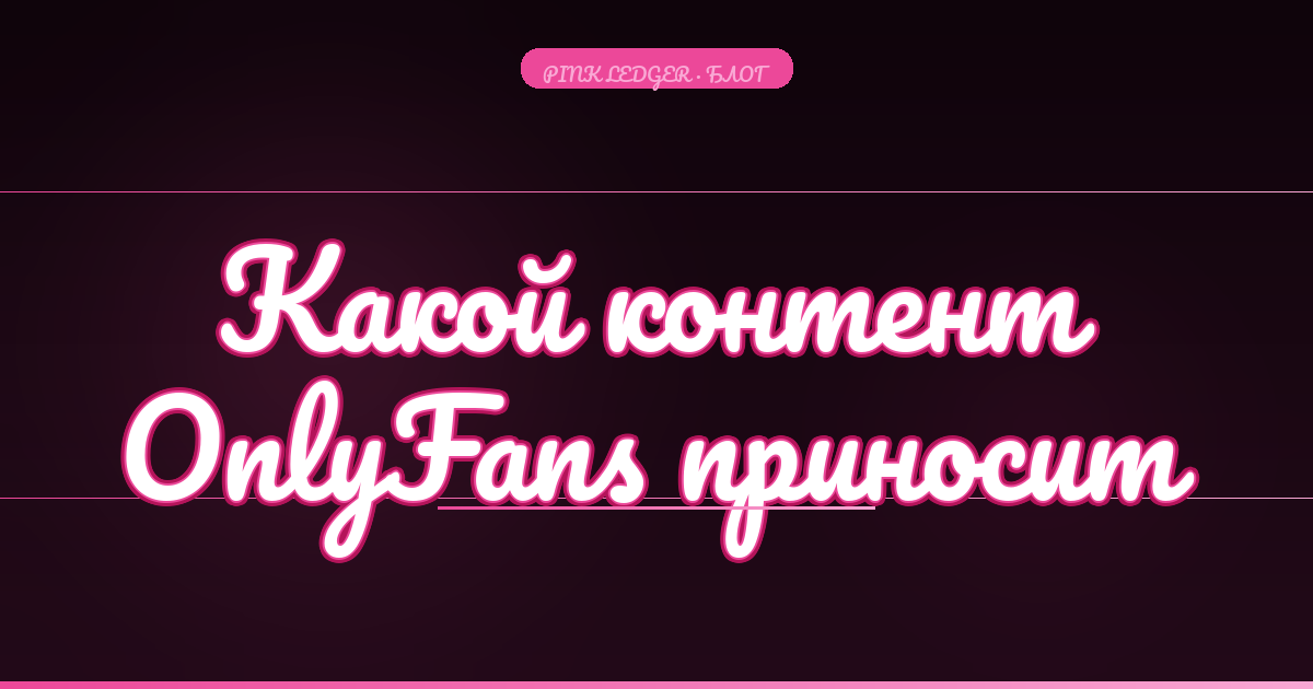 Какой контент на OnlyFans приносит больше денег: стратегия