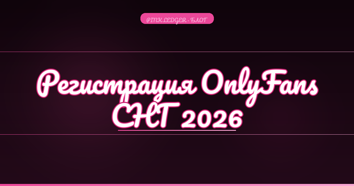 Регистрация на OnlyFans из СНГ в 2026: верификация, VPN и подводные камни